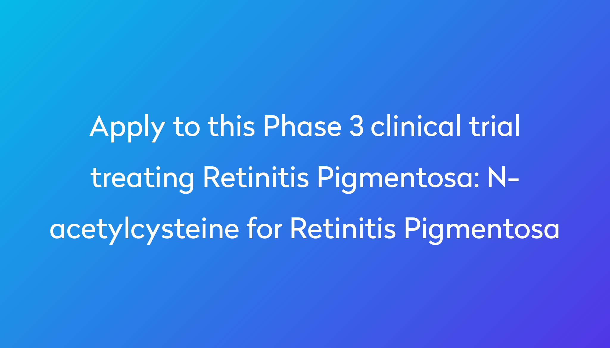 N-acetylcysteine For Retinitis Pigmentosa Clinical Trial 2024 | Power